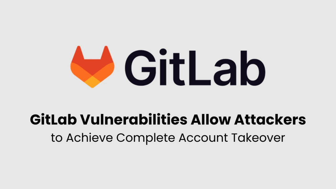 GitLab 多个漏洞可导致攻击者完全接管账户